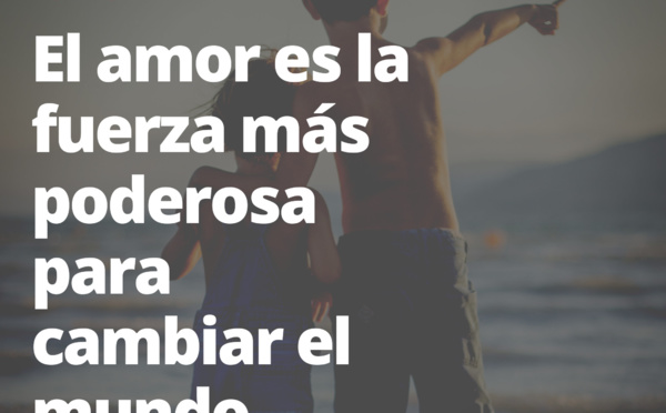 EL MUNDO CAMBIARÁ, PERO NO POR LA FUERZA, SINO A TRAVÉS DE LA FRATERNIDAD Y EL AMOR